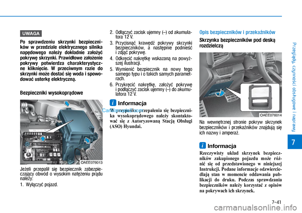 Hyundai Ioniq Electric 2017  Instrukcja Obsługi (in Polish) 7-41
7
Przegl�dy, czynno�ci obs�ugowe i naprawy
UWAGA
Po  sprawdzeniu  s\frzyn\fi  bezpieczni-
\fów  w  przedziale  ele\ftrycznego  silni\fa 
nap�dowego  nale�y  do\f�adnie  za�o�y� 
po\fryw� s\frzyn