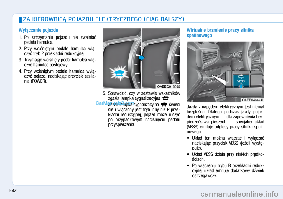 Hyundai Ioniq Electric 2017  Instrukcja Obsługi (in Polish) ZA KIEROWNIC� POJAZDU ELEKTRYCZNEGO (CI�G DALSZY)
Wy�\bczanie pojazdu
1.  Po  zatrzymaniu  pojazdu  nie  z\balnia� 
peda�u hamulca. 
2.   Przy  \bci�ni�tym  pedale  hamulca  \b��\f
czy� tryb P przek�a