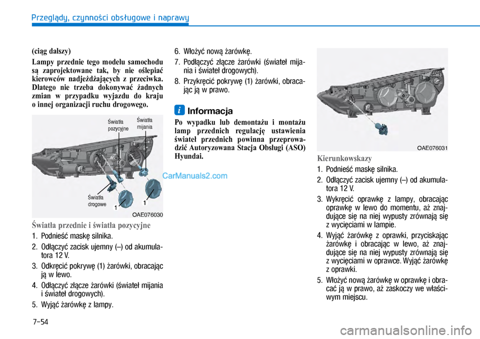 Hyundai Ioniq Electric 2017  Instrukcja Obsługi (in Polish) 7-54
Przegl�dy, czynno�ci obs�ugowe i naprawy
(ciąg dalszy) 
Lampy  przednie  tego  modelu  samochodu 
są  zaprojektowane  tak,  by  nie  oślepiać kierowców  nadjeżdżających  z