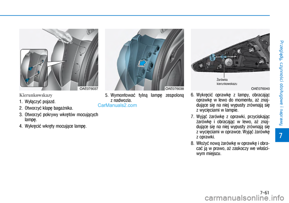 Hyundai Ioniq Electric 2017  Instrukcja Obsługi (in Polish) 7-61
7
Przegl�dy, czynno�ci obs�ugowe i naprawy
Kierunkowskazy 
1.  Wy��czy� pojazd.
2.  Otworzy� klap� ba\ba�nika.
3.  Otworzy�  pokrywy  wkr�tów  mocuj�cyc\f 
lamp�. 
4.   Wykr�ci� wkr�ty mocuj�ce