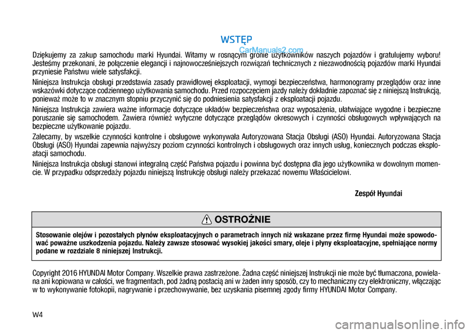 Hyundai Ioniq Electric 2017  Instrukcja Obsługi (in Polish) W4
WST�P
Dzi�kujemy  za  zakup  samochodu  marki  Hyundai.  Witamy  w� rosn�cym  \bronie  u�ytkowników  naszych  pojazdów  i� \bratulujemy  wyboru! 
Jeste�my przekonani, �e po��czenie ele\bancji i�n