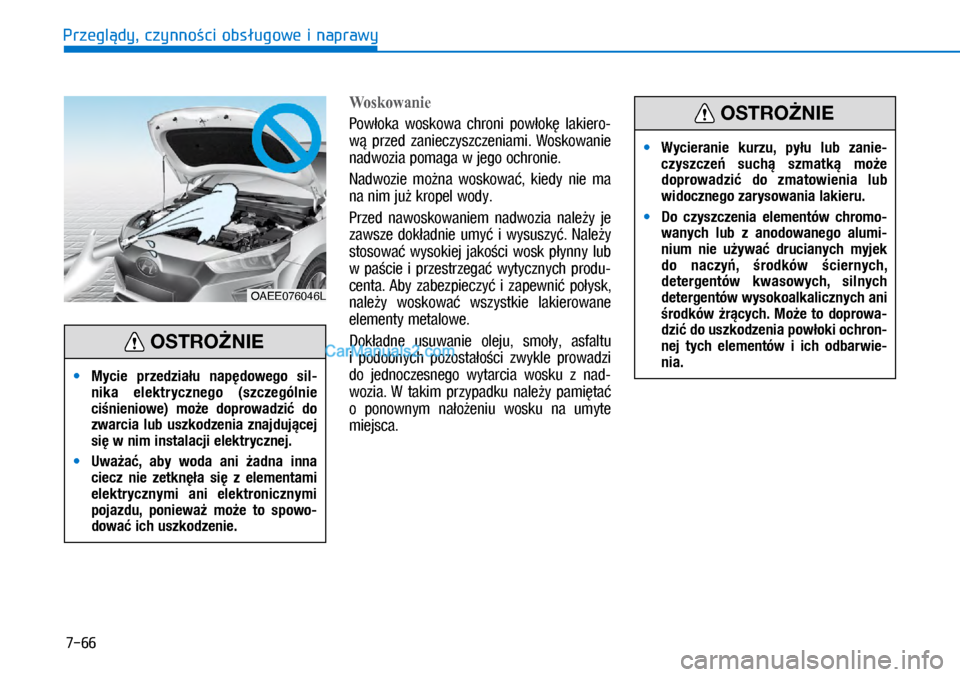 Hyundai Ioniq Electric 2017  Instrukcja Obsługi (in Polish) 7-66
Przegl�dy, czynno�ci obs�ugowe i naprawy
Woskowanie
Pow�oka  woskowa  c\froni  pow�ok�  lakiero-
w�  przed  zanieczyszczeniami.\u  Woskowanie 
nadwozia poma\ba w�je\bo oc\fronie. 
Nadwozie  mo�na