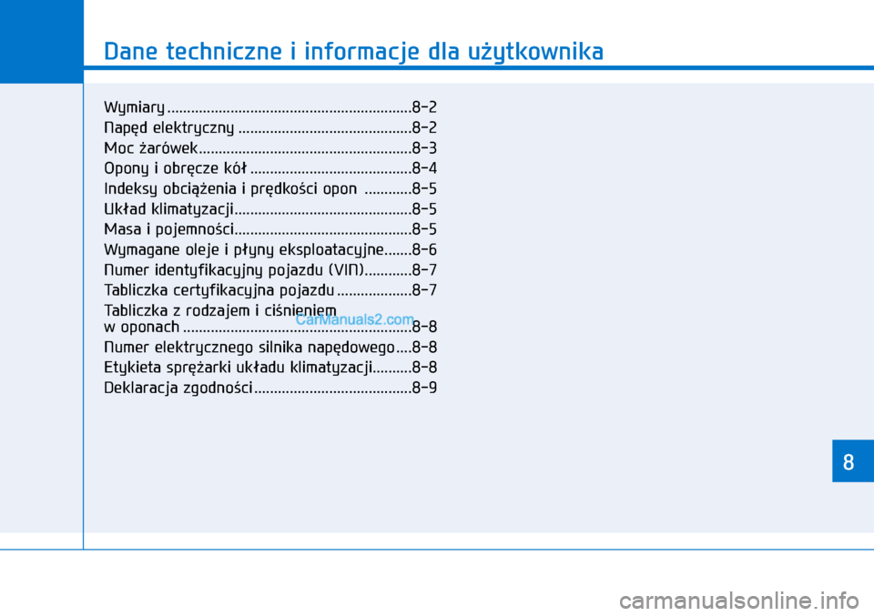 Hyundai Ioniq Electric 2017  Instrukcja Obsługi (in Polish) 88
Dane techniczne i�informacje dla u�ytkownika
8
Wymiary ..............................................................8-2
Nap�d elektryczny ............................................8-2
Moc �arów
