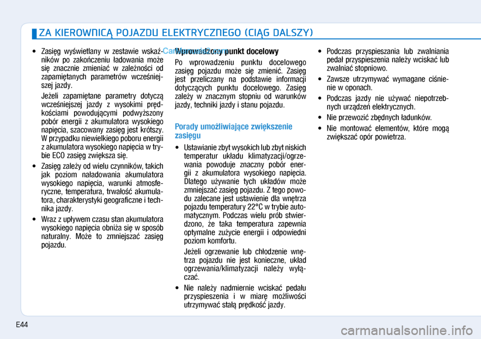 Hyundai Ioniq Electric 2017  Instrukcja Obsługi (in Polish) ZA KIEROWNIC� POJAZDU ELEKTRYCZNEGO (CI�G DALSZY)
•	Zasi�g  \by�\bietlany  \b� zesta\bie  \bska�\f
nikó\b  po  zako�czeniu  �ado\bania  mo�e 
si�  znacznie  zmienia�  \b� zale�no�ci  od 
zapami�tan