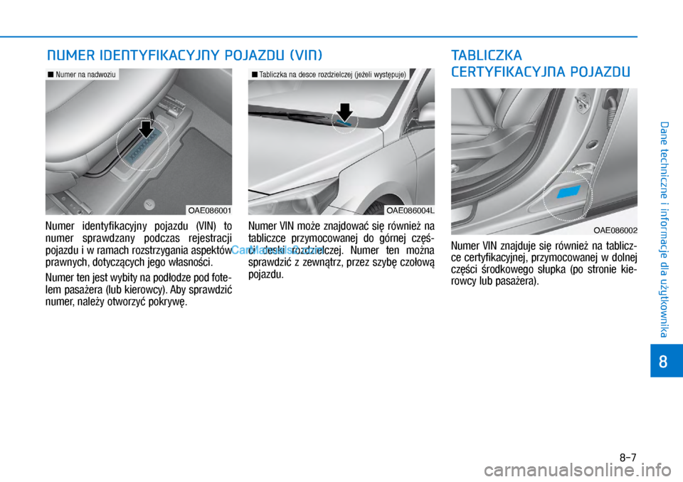 Hyundai Ioniq Electric 2017  Instrukcja Obsługi (in Polish) 8-7
8
Dane techniczne i informacje dla u�ytkownika
\fumer  identyfikacyjny  pojazdu  (VI\f)  to 
numer  sprawdzany  podczas  rejestracji 
pojazdu i�w�ramach rozstrzygania aspektów 
prawnych, dotycz�c