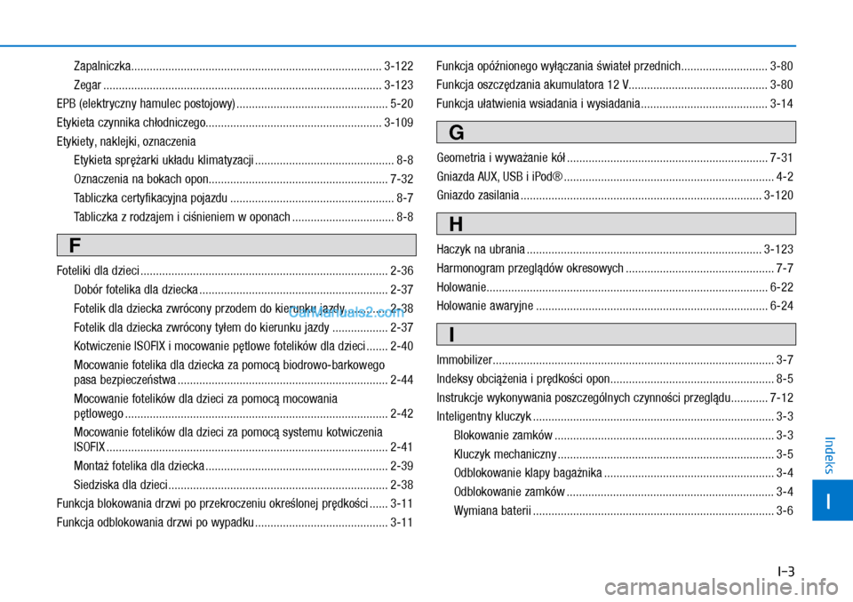 Hyundai Ioniq Electric 2017  Instrukcja Obsługi (in Polish) I-3
I
Indeks
  Zapalniczka ..................\�..................\�..................\�..................\�......... 3-122
  Z\bgar ..................\�..................\�..................\�........