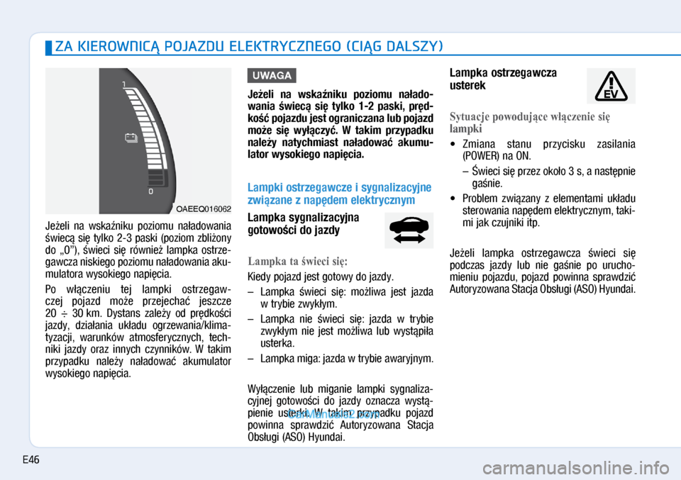 Hyundai Ioniq Electric 2017  Instrukcja Obsługi (in Polish) ZA KIEROWNIC� POJAZDU ELEKTRYCZNEGO (CI�G DALSZY)
Je�eli  na  \bska�niku  poziomu  na�ado\bania 
�\biec� si� tylko 2\f3 paski (poziom zbli�ony 
do  „0”),  �\bieci  si�  ró\bnie�  lampka  ostrze\f
