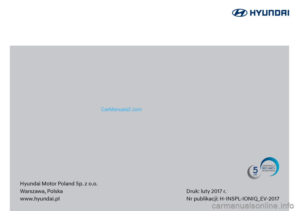 Hyundai Ioniq Electric 2017  Instrukcja Obsługi (in Polish) Druk: luty 2017 r.
Nr publika\fji: H-\bNSPL-\bON\bQ_EV-2017
Hyundai Motor Poland Sp. z o.o.
Warszawa, Polska
www.hyundai.pl  