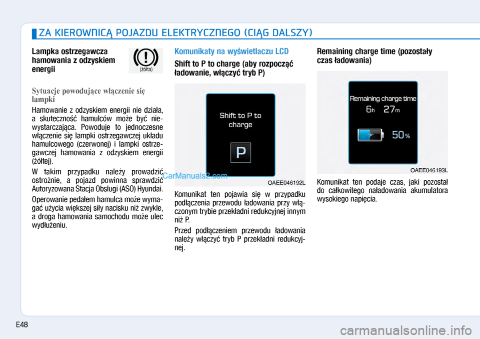 Hyundai Ioniq Electric 2017  Instrukcja Obsługi (in Polish) ZA KIEROWNIC� POJAZDU ELEKTRYCZNEGO (CI�G DALSZY)
Lampka ostrze\fawcza 
hamowania z�odzyskiem 
ener\fii 
Sytuacje powodujące włączenie się 
lampki
Hamo\banie  z� odzyskiem  energii  nie  dzia�a, 
