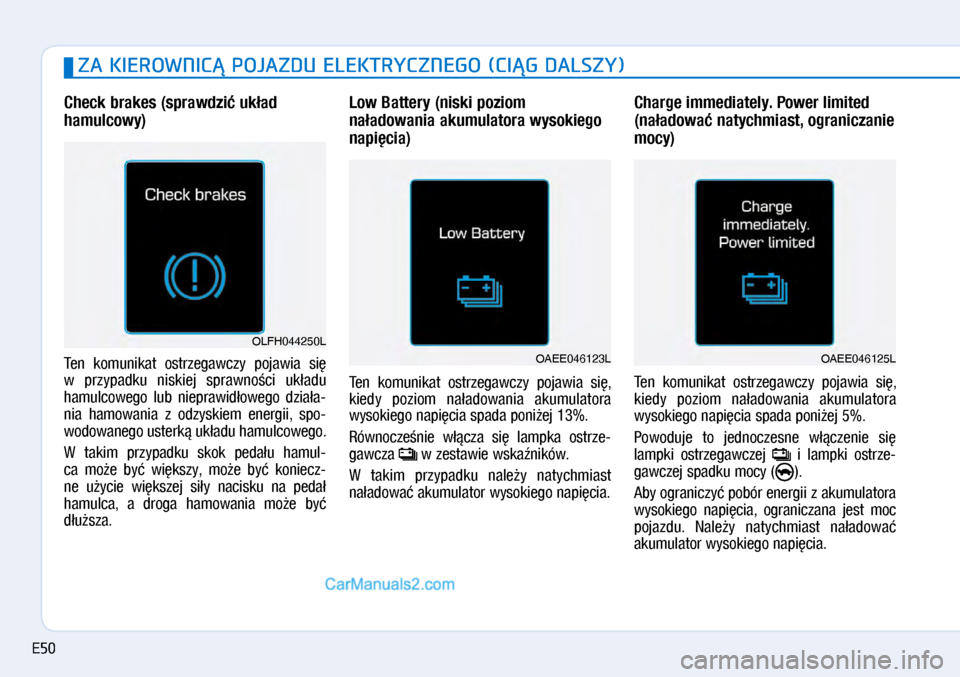 Hyundai Ioniq Electric 2017  Instrukcja Obsługi (in Polish) ZA KIEROWNIC� POJAZDU ELEKTRYCZNEGO (CI�G DALSZY)
Check brakes (sprawdzi� uk�ad 
hamulcowy)
Ten  komunikat  ostrzega\bczy  poja\bia  si� 
\b� przypadku  niskiej  spra\bno�ci  uk�adu 
hamulco\bego  lub