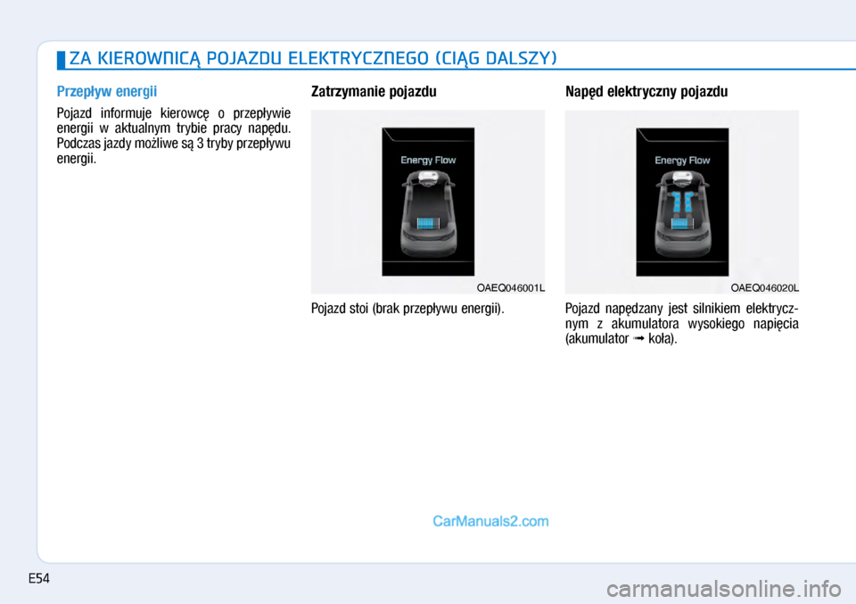 Hyundai Ioniq Electric 2017  Instrukcja Obsługi (in Polish) ZA KIEROWNIC� POJAZDU ELEKTRYCZNEGO (CI�G DALSZY)
Przep�yw ener\fii 
Pojazd  informuje  kiero\bc�  o� przep�y\bie 
energii  \b� aktualnym  trybie  pracy  nap�du. 
Podczas jazdy mo�li\be s� 3 tryby prz