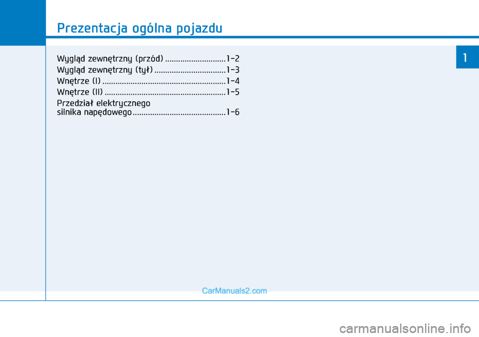 Hyundai Ioniq Electric 2017  Instrukcja Obsługi (in Polish) Prezentacja ogólna pojazdu
1
Prezentacja ogólna pojazdu
1Wygl�d zewn�trzny (przód) ............................1-2
Wygl�d zewn�trzny (ty�) .................................1-3
Wn�trze (I) .........