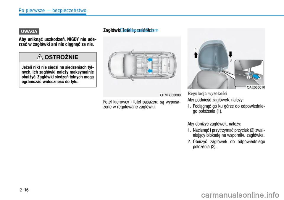 Hyundai Ioniq Electric 2017  Instrukcja Obsługi (in Polish) Po pierwsze � bezpiecze�stwo
2-16
UWAGA
Aby  unikn��  uszkodze�,  NIGDY  nie  ude-
rza� w�zag�ówki ani nie ci�gn�� za nie.
Zag�ówki foteli przednich 
Fo\fel  kierowcy  i� fo\fel  pasa�era  s�  wypos