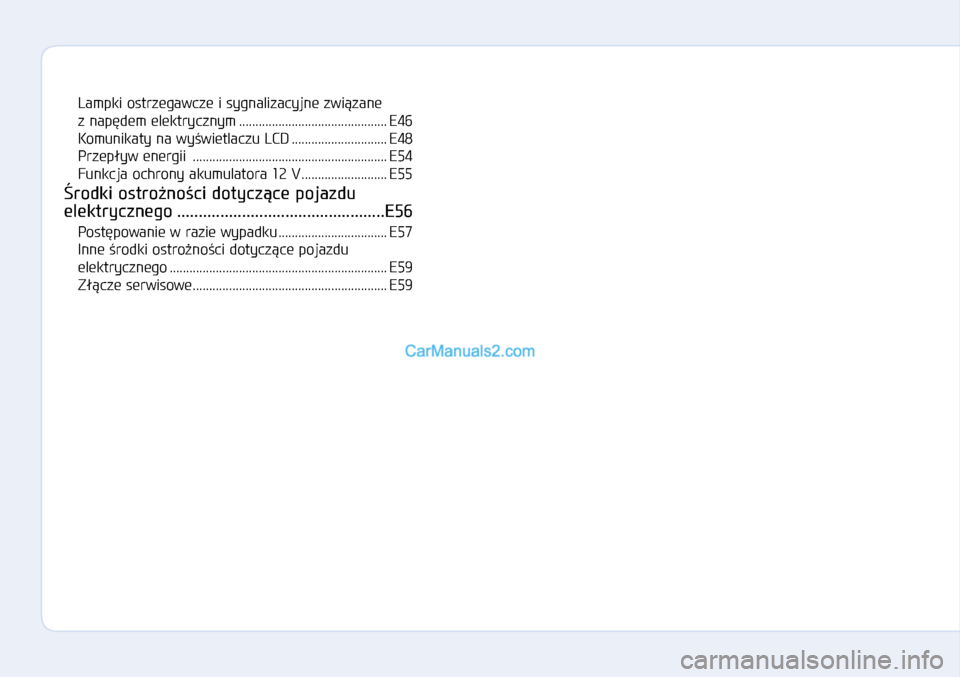 Hyundai Ioniq Electric 2017  Instrukcja Obsługi (in Polish)   Lampki ostrzegawcze i�sygnalizacyjne zwi�zane 
z�nap�dem elektrycznym ............................................. E46
Komunikaty na wy�wietlaczu LCD  ............................. E48
Przep�yw ene