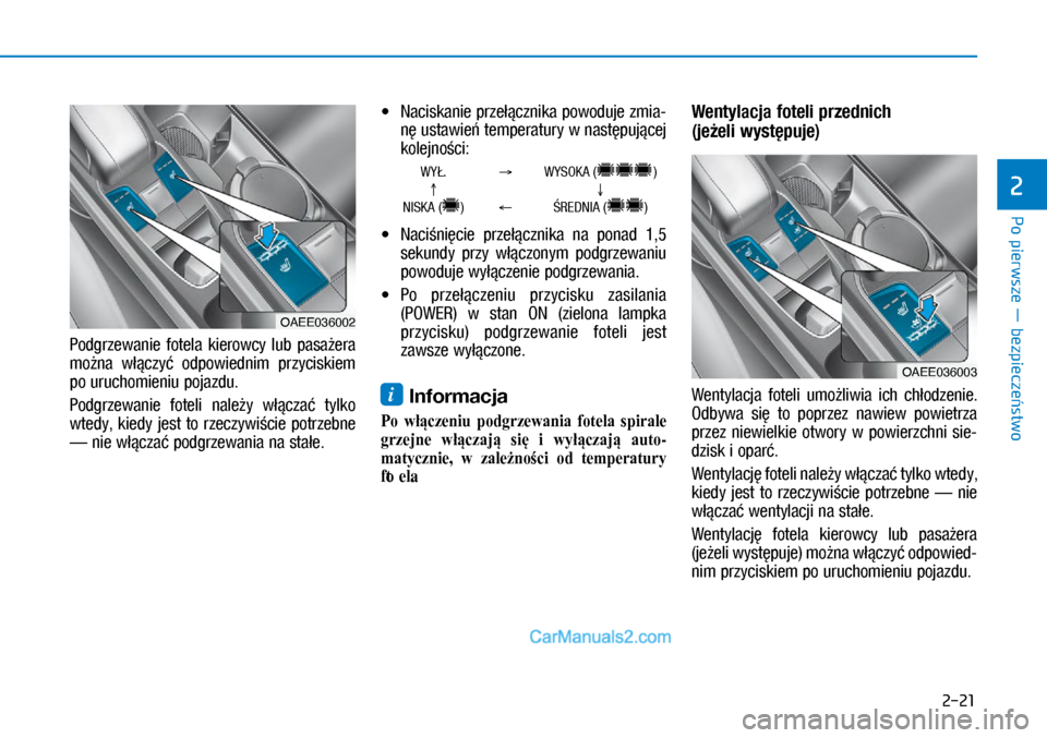 Hyundai Ioniq Electric 2017  Instrukcja Obsługi (in Polish) Po pierwsze � bezpiecze�stwo
2
2-21
Podgrzewanie  fo\fela  kierowcy  lub� pasa�era 
mo�na  w��czy�  odpowiednim  przyciskiem 
po uruchomieniu pojazdu.
Podgrzewanie  fo\feli  nale�y  w��cza�  \fylko 
w