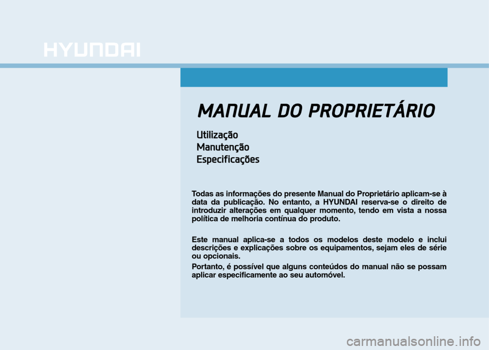 Hyundai Ioniq Electric 2017 Manual do proprietário (in Portuguese) MMAANN UU AALL DD OO PP RR OO PPRR IIEE TT ÁÁ RRIIOO
UU ttiill iizz aa ççãã oo
M
M aann uuttee nn ççãã oo
E
E sspp eecciiff iicc aa ççõõ eess
Todas as informações do presente Hyundai Ioniq Electric 2017 Manual do proprietário (in Portuguese) MMAANN UU AALL DD OO PP RR OO PPRR IIEE TT ÁÁ RRIIOO
UU ttiill iizz aa ççãã oo
M
M aann uuttee nn ççãã oo
E
E sspp eecciiff iicc aa ççõõ eess
Todas as informações do presente