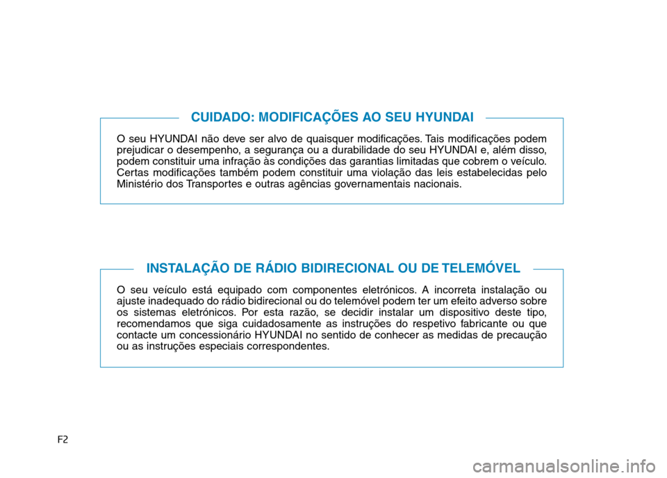 Hyundai Ioniq Electric 2017  Manual do proprietário (in Portuguese) F2O seu HYUNDAI não deve ser alvo de quaisquer modificações. Tais modificações podem 
prejudicar o desempenho, a segurança ou a durabilidade do seu HYUNDAI e, além disso,
podem constituir uma i