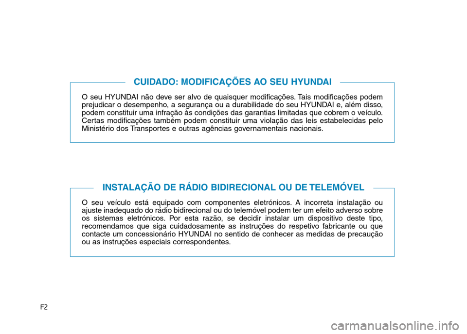 Hyundai Ioniq Electric 2017 Manual do proprietário (in Portuguese) F2O seu HYUNDAI não deve ser alvo de quaisquer modificações. Tais modificações podem
prejudicar o desempenho, a segurança ou a durabilidade do seu HYUNDAI e, além disso,
podem constituir uma i Hyundai Ioniq Electric 2017 Manual do proprietário (in Portuguese) F2O seu HYUNDAI não deve ser alvo de quaisquer modificações. Tais modificações podem
prejudicar o desempenho, a segurança ou a durabilidade do seu HYUNDAI e, além disso,
podem constituir uma i