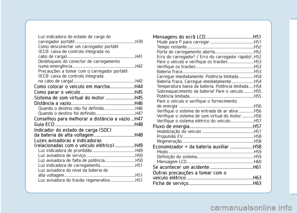 Hyundai Ioniq Electric 2017  Manual do proprietário (in Portuguese) Luz indicadora do estado de carga do  
carregador portátil ...........................................................H39
Como desconectar um carregador portátil 
(ICCB: caixa de controlo integrada 