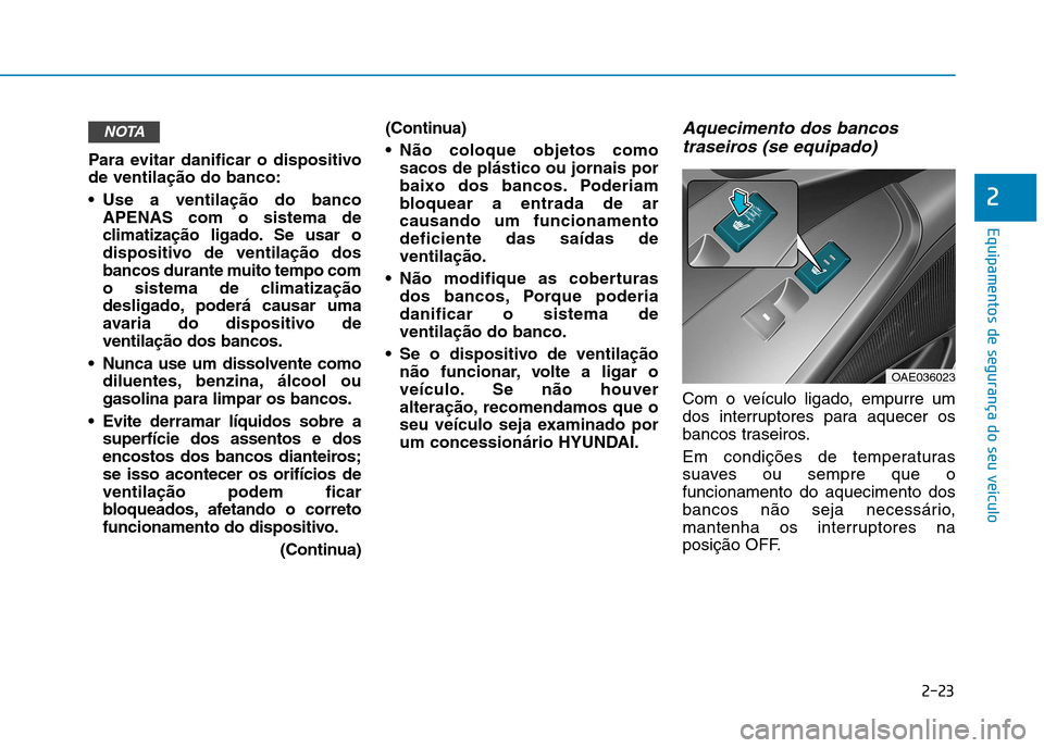 Hyundai Ioniq Electric 2017 Manual do proprietário (in Portuguese) 2-23
Equipamentos de segurança do seu veículo
2
Para evitar danificar o dispositivo de ventilação do banco:
Use a ventilação do bancoAPENAS com o sistema de
climatização ligado. Se usar o
d Hyundai Ioniq Electric 2017 Manual do proprietário (in Portuguese) 2-23
Equipamentos de segurança do seu veículo
2
Para evitar danificar o dispositivo de ventilação do banco:
Use a ventilação do bancoAPENAS com o sistema de
climatização ligado. Se usar o
d