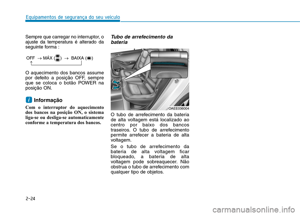 Hyundai Ioniq Electric 2017 Manual do proprietário (in Portuguese) 2-24
Equipamentos de segurança do seu veículo
Sempre que carregar no interruptor, o
ajuste da temperatura é alterado da
seguinte forma : O aquecimento dos bancos assume
por defeito a posição OF Hyundai Ioniq Electric 2017 Manual do proprietário (in Portuguese) 2-24
Equipamentos de segurança do seu veículo
Sempre que carregar no interruptor, o
ajuste da temperatura é alterado da
seguinte forma : O aquecimento dos bancos assume
por defeito a posição OF