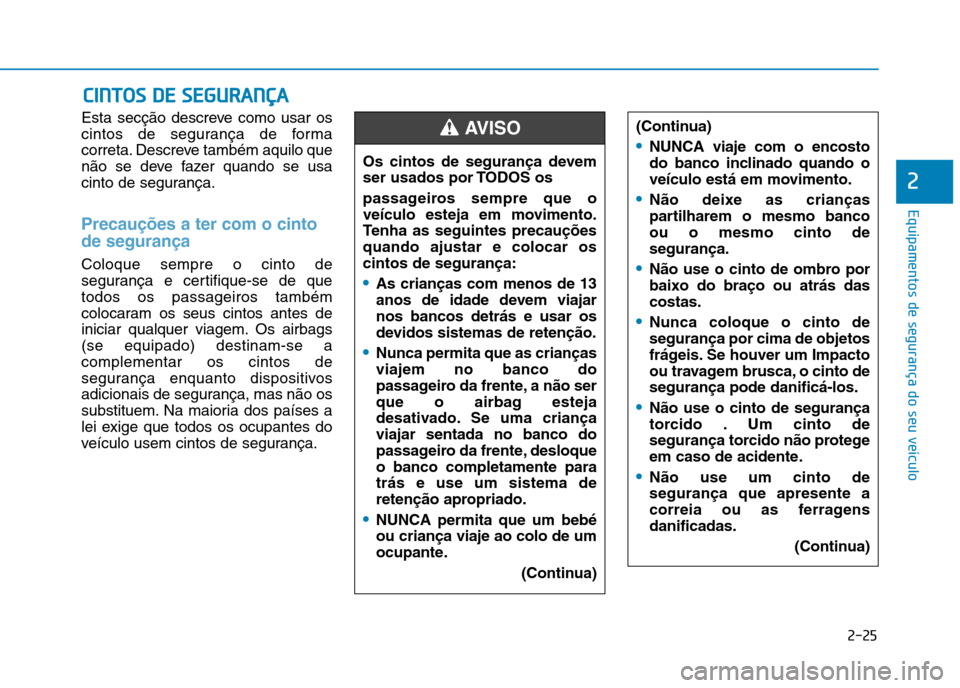 Hyundai Ioniq Electric 2017 Manual do proprietário (in Portuguese) 2-25
Equipamentos de segurança do seu veículo
2
Esta secção descreve como usar os
cintos de segurança de forma
correta. Descreve também aquilo que
não se deve fazer quando se usa
cinto de segu Hyundai Ioniq Electric 2017 Manual do proprietário (in Portuguese) 2-25
Equipamentos de segurança do seu veículo
2
Esta secção descreve como usar os
cintos de segurança de forma
correta. Descreve também aquilo que
não se deve fazer quando se usa
cinto de segu