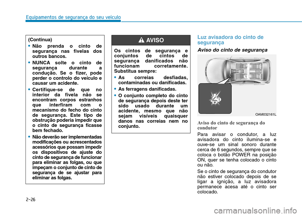 Hyundai Ioniq Electric 2017 Manual do proprietário (in Portuguese) 2-26
Equipamentos de segurança do seu veículo
Luz avisadora do cinto de segurança
Aviso do cinto de segurança
Aviso do cinto de segurança do
condutor
Para avisar o condutor, a luz
avisadora do Hyundai Ioniq Electric 2017 Manual do proprietário (in Portuguese) 2-26
Equipamentos de segurança do seu veículo
Luz avisadora do cinto de segurança
Aviso do cinto de segurança
Aviso do cinto de segurança do
condutor
Para avisar o condutor, a luz
avisadora do