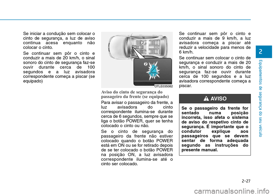 Hyundai Ioniq Electric 2017 Manual do proprietário (in Portuguese) 2-27
Equipamentos de segurança do seu veículo
2
Se iniciar a condução sem colocar o
cinto de segurança, a luz de aviso
continua acesa enquanto não
colocar o cinto.
Se continuar sem pôr o cint Hyundai Ioniq Electric 2017 Manual do proprietário (in Portuguese) 2-27
Equipamentos de segurança do seu veículo
2
Se iniciar a condução sem colocar o
cinto de segurança, a luz de aviso
continua acesa enquanto não
colocar o cinto.
Se continuar sem pôr o cint