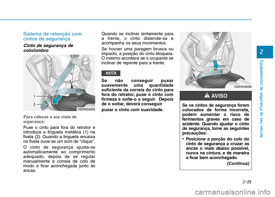 Hyundai Ioniq Electric 2017 Manual do proprietário (in Portuguese) 2-29
Equipamentos de segurança do seu veículo
2
Sistema de retenção com cintos de segurança
Cinto de segurança decolo/ombro
Para colocar o seu cinto de
segurança:
Puxe o cinto para fora do ret Hyundai Ioniq Electric 2017 Manual do proprietário (in Portuguese) 2-29
Equipamentos de segurança do seu veículo
2
Sistema de retenção com cintos de segurança
Cinto de segurança decolo/ombro
Para colocar o seu cinto de
segurança:
Puxe o cinto para fora do ret