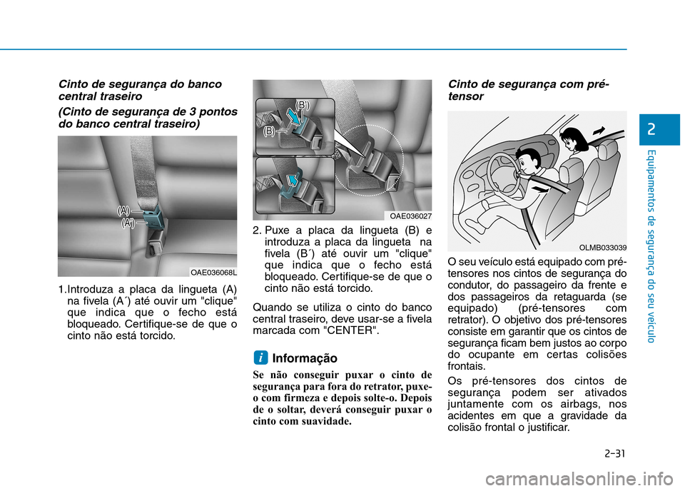Hyundai Ioniq Electric 2017 Manual do proprietário (in Portuguese) 2-31
Equipamentos de segurança do seu veículo
2
Cinto de segurança do bancocentral traseiro
(Cinto de segurança de 3 pontosdo banco central traseiro)
1.Introduza a placa da lingueta (A) na fivela Hyundai Ioniq Electric 2017 Manual do proprietário (in Portuguese) 2-31
Equipamentos de segurança do seu veículo
2
Cinto de segurança do bancocentral traseiro
(Cinto de segurança de 3 pontosdo banco central traseiro)
1.Introduza a placa da lingueta (A) na fivela
