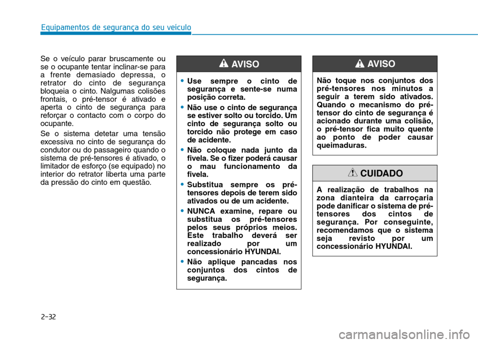 Hyundai Ioniq Electric 2017 Manual do proprietário (in Portuguese) 2-32
Equipamentos de segurança do seu veículo
Se o veículo parar bruscamente ou
se o ocupante tentar inclinar-se paraa frente demasiado depressa, o
retrator do cinto de segurança
bloqueia o cinto Hyundai Ioniq Electric 2017 Manual do proprietário (in Portuguese) 2-32
Equipamentos de segurança do seu veículo
Se o veículo parar bruscamente ou
se o ocupante tentar inclinar-se paraa frente demasiado depressa, o
retrator do cinto de segurança
bloqueia o cinto