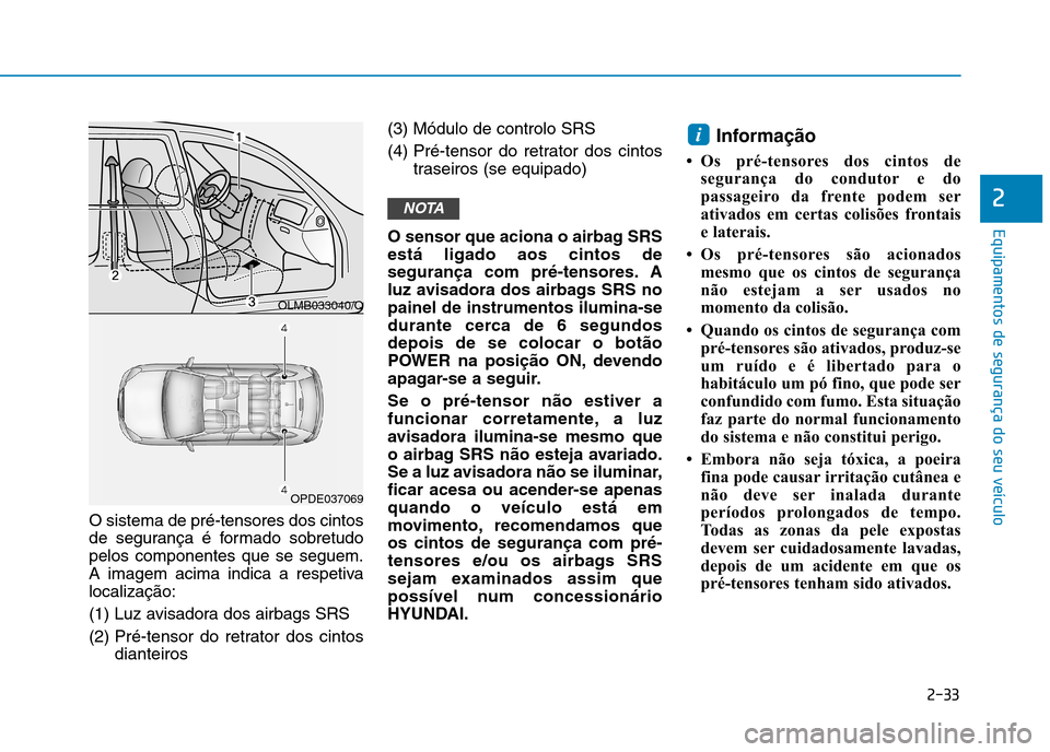 Hyundai Ioniq Electric 2017 Manual do proprietário (in Portuguese) 2-33
Equipamentos de segurança do seu veículo
2
O sistema de pré-tensores dos cintos
de segurança é formado sobretudopelos componentes que se seguem.
A imagem acima indica a respetivalocalizaç Hyundai Ioniq Electric 2017 Manual do proprietário (in Portuguese) 2-33
Equipamentos de segurança do seu veículo
2
O sistema de pré-tensores dos cintos
de segurança é formado sobretudopelos componentes que se seguem.
A imagem acima indica a respetivalocalizaç