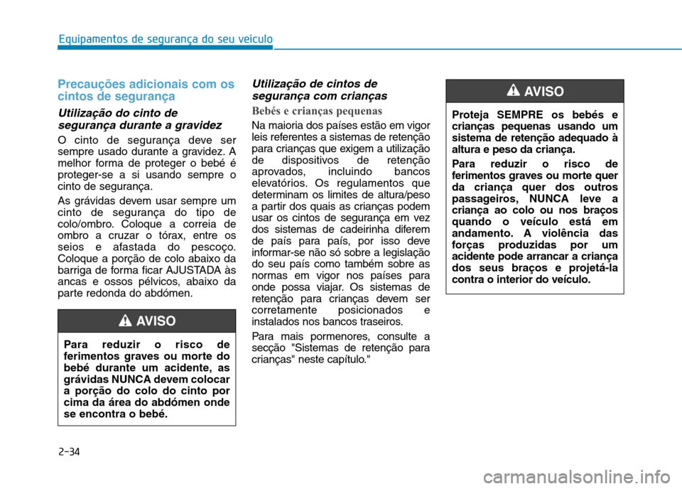 Hyundai Ioniq Electric 2017 Manual do proprietário (in Portuguese) 2-34
Equipamentos de segurança do seu veículo
Precauções adicionais com os cintos de segurança
Utilização do cinto desegurança durante a gravidez
O cinto de segurança deve ser
sempre usado d Hyundai Ioniq Electric 2017 Manual do proprietário (in Portuguese) 2-34
Equipamentos de segurança do seu veículo
Precauções adicionais com os cintos de segurança
Utilização do cinto desegurança durante a gravidez
O cinto de segurança deve ser
sempre usado d