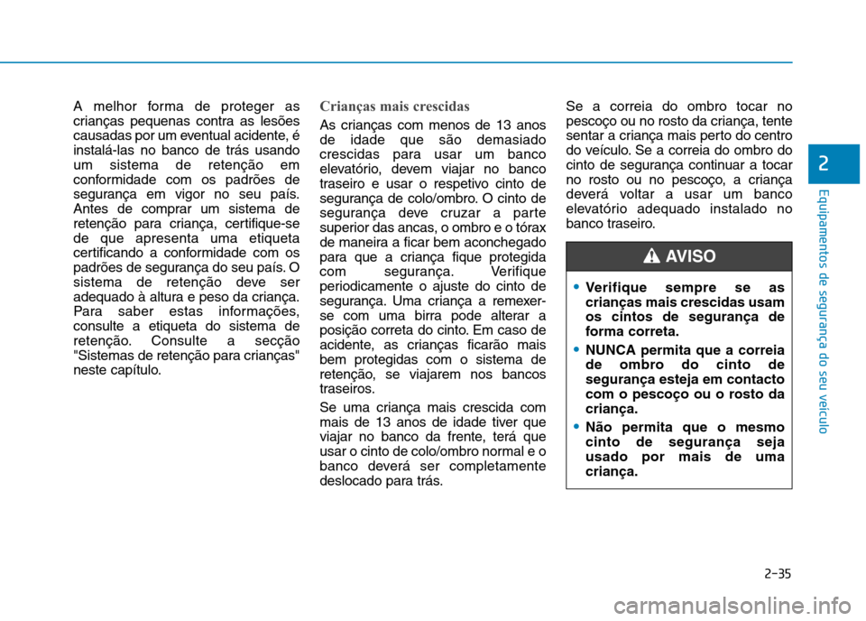 Hyundai Ioniq Electric 2017 Manual do proprietário (in Portuguese) 2-35
Equipamentos de segurança do seu veículo
2
A melhor forma de proteger as
crianças pequenas contra as lesões
causadas por um eventual acidente, éinstalá-las no banco de trás usandoum siste Hyundai Ioniq Electric 2017 Manual do proprietário (in Portuguese) 2-35
Equipamentos de segurança do seu veículo
2
A melhor forma de proteger as
crianças pequenas contra as lesões
causadas por um eventual acidente, éinstalá-las no banco de trás usandoum siste