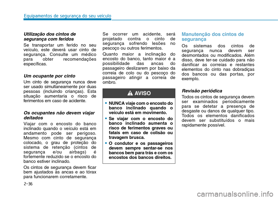 Hyundai Ioniq Electric 2017 Manual do proprietário (in Portuguese) 2-36
Equipamentos de segurança do seu veículo
Utilização dos cintos desegurança com feridos
Se transportar um ferido no seu
veículo, este deverá usar cinto de
segurança. Consulte um médico
p Hyundai Ioniq Electric 2017 Manual do proprietário (in Portuguese) 2-36
Equipamentos de segurança do seu veículo
Utilização dos cintos desegurança com feridos
Se transportar um ferido no seu
veículo, este deverá usar cinto de
segurança. Consulte um médico
p