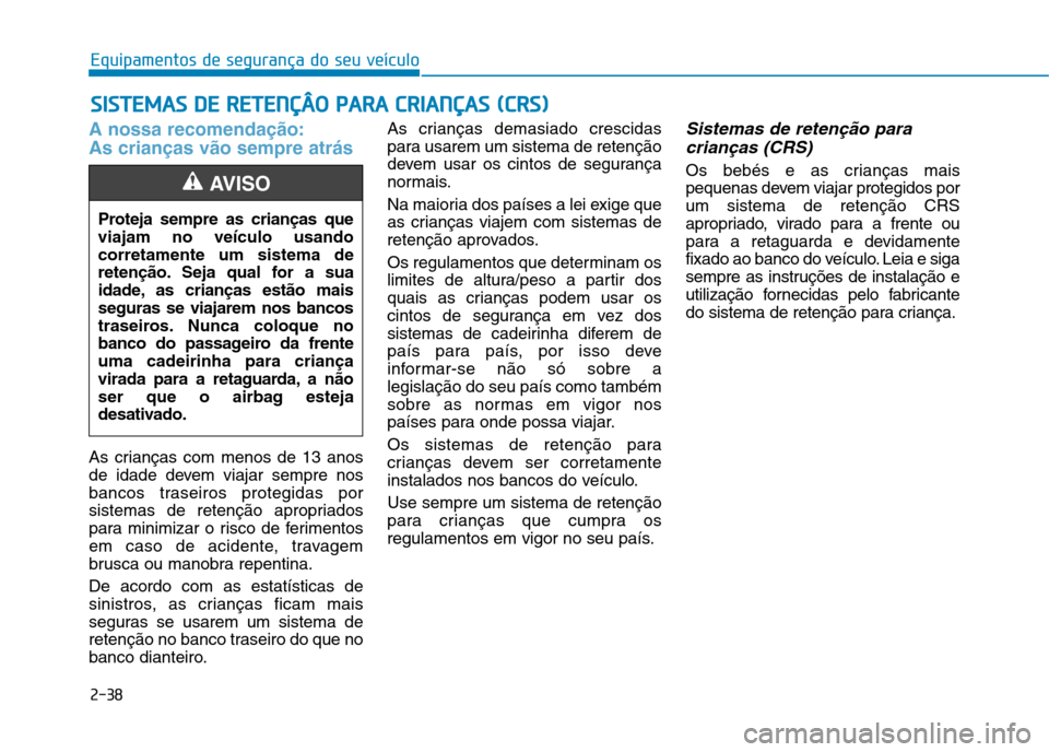 Hyundai Ioniq Electric 2017 Manual do proprietário (in Portuguese) 2-38
Equipamentos de segurança do seu veículo
A nossa recomendação: As crianças vão sempre atrás
As crianças com menos de 13 anos
de idade devem viajar sempre nos
bancos traseiros protegidas Hyundai Ioniq Electric 2017 Manual do proprietário (in Portuguese) 2-38
Equipamentos de segurança do seu veículo
A nossa recomendação: As crianças vão sempre atrás
As crianças com menos de 13 anos
de idade devem viajar sempre nos
bancos traseiros protegidas