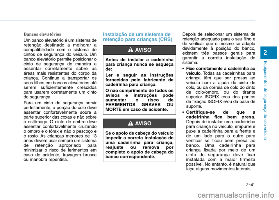 Hyundai Ioniq Electric 2017 Manual do proprietário (in Portuguese) 2-41
Equipamentos de segurança do seu veículo
2
Bancos elevatórios
Um banco elevatório é um sistema de
retenção destinado a melhorar acompatibilidade com o sistema de
cintos de segurança do v Hyundai Ioniq Electric 2017 Manual do proprietário (in Portuguese) 2-41
Equipamentos de segurança do seu veículo
2
Bancos elevatórios
Um banco elevatório é um sistema de
retenção destinado a melhorar acompatibilidade com o sistema de
cintos de segurança do v