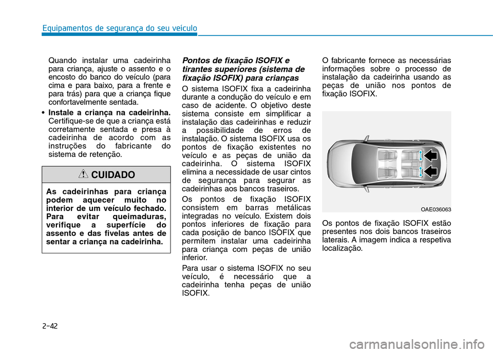 Hyundai Ioniq Electric 2017 Manual do proprietário (in Portuguese) 2-42
Equipamentos de segurança do seu veículo
Quando instalar uma cadeirinha
para criança, ajuste o assento e o
encosto do banco do veículo (para
cima e para baixo, para a frente e
para trás) pa Hyundai Ioniq Electric 2017 Manual do proprietário (in Portuguese) 2-42
Equipamentos de segurança do seu veículo
Quando instalar uma cadeirinha
para criança, ajuste o assento e o
encosto do banco do veículo (para
cima e para baixo, para a frente e
para trás) pa