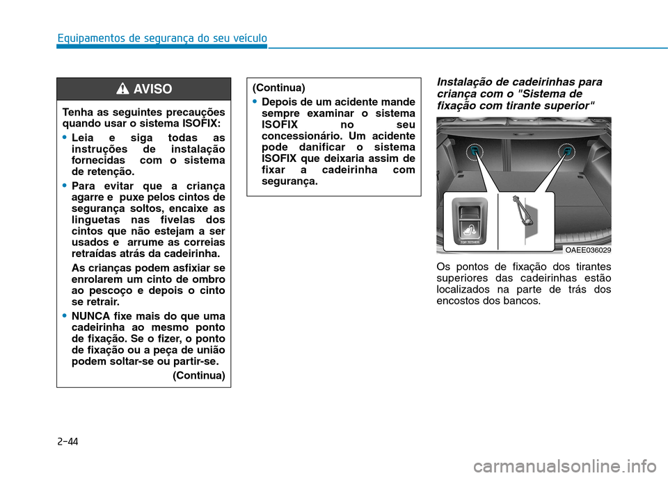 Hyundai Ioniq Electric 2017 Manual do proprietário (in Portuguese) 2-44
Equipamentos de segurança do seu veículo
Instalação de cadeirinhas paracriança com o "Sistema de
fixação com tirante superior"
Os pontos de fixação dos tirantes
superiores das cadeirinh Hyundai Ioniq Electric 2017 Manual do proprietário (in Portuguese) 2-44
Equipamentos de segurança do seu veículo
Instalação de cadeirinhas paracriança com o "Sistema de
fixação com tirante superior"
Os pontos de fixação dos tirantes
superiores das cadeirinh