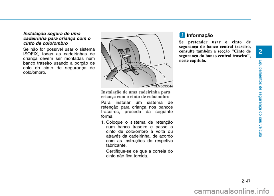 Hyundai Ioniq Electric 2017 Manual do proprietário (in Portuguese) 2-47
Equipamentos de segurança do seu veículo
2
Instalação segura de umacadeirinha para criança com o
cinto de colo/ombro
Se não for possível usar o sistema
ISOFIX, todas as cadeirinhas de
cri Hyundai Ioniq Electric 2017 Manual do proprietário (in Portuguese) 2-47
Equipamentos de segurança do seu veículo
2
Instalação segura de umacadeirinha para criança com o
cinto de colo/ombro
Se não for possível usar o sistema
ISOFIX, todas as cadeirinhas de
cri