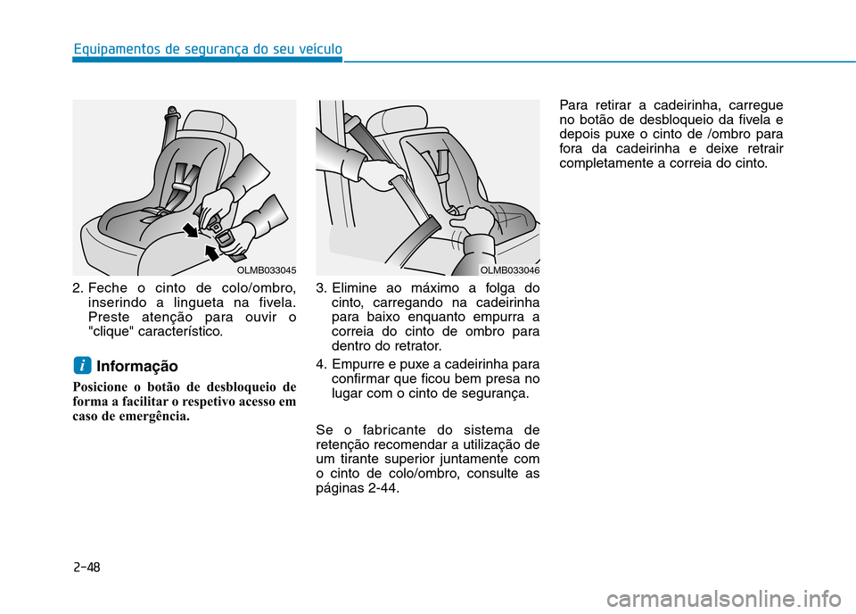 Hyundai Ioniq Electric 2017 Manual do proprietário (in Portuguese) 2-48
Equipamentos de segurança do seu veículo
2. Feche o cinto de colo/ombro,inserindo a lingueta na fivela.
Preste atenção para ouvir o
"clique" característico.
Informação
Posicione o botão Hyundai Ioniq Electric 2017 Manual do proprietário (in Portuguese) 2-48
Equipamentos de segurança do seu veículo
2. Feche o cinto de colo/ombro,inserindo a lingueta na fivela.
Preste atenção para ouvir o
"clique" característico.
Informação
Posicione o botão