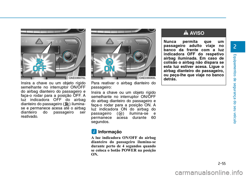 Hyundai Ioniq Electric 2017 Manual do proprietário (in Portuguese) 2-55
Equipamentos de segurança do seu veículo
2
Insira a chave ou um objeto rígido
semelhante no interruptor ON/OFFdo airbag dianteiro do passageiro e
faça-o rodar para a posição OFF. A
luz ind Hyundai Ioniq Electric 2017 Manual do proprietário (in Portuguese) 2-55
Equipamentos de segurança do seu veículo
2
Insira a chave ou um objeto rígido
semelhante no interruptor ON/OFFdo airbag dianteiro do passageiro e
faça-o rodar para a posição OFF. A
luz ind