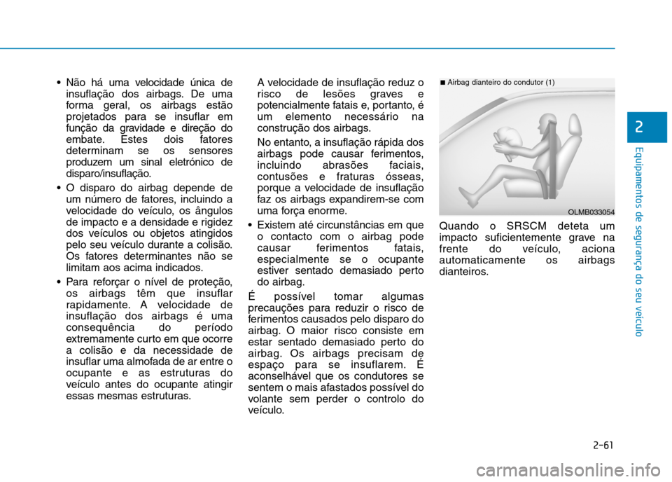 Hyundai Ioniq Electric 2017 Manual do proprietário (in Portuguese) 2-61
Equipamentos de segurança do seu veículo
2
Não há uma velocidade única deinsuflação dos airbags. De uma
forma geral, os airbags estão
projetados para se insuflar em
função da gravidad Hyundai Ioniq Electric 2017 Manual do proprietário (in Portuguese) 2-61
Equipamentos de segurança do seu veículo
2
Não há uma velocidade única deinsuflação dos airbags. De uma
forma geral, os airbags estão
projetados para se insuflar em
função da gravidad