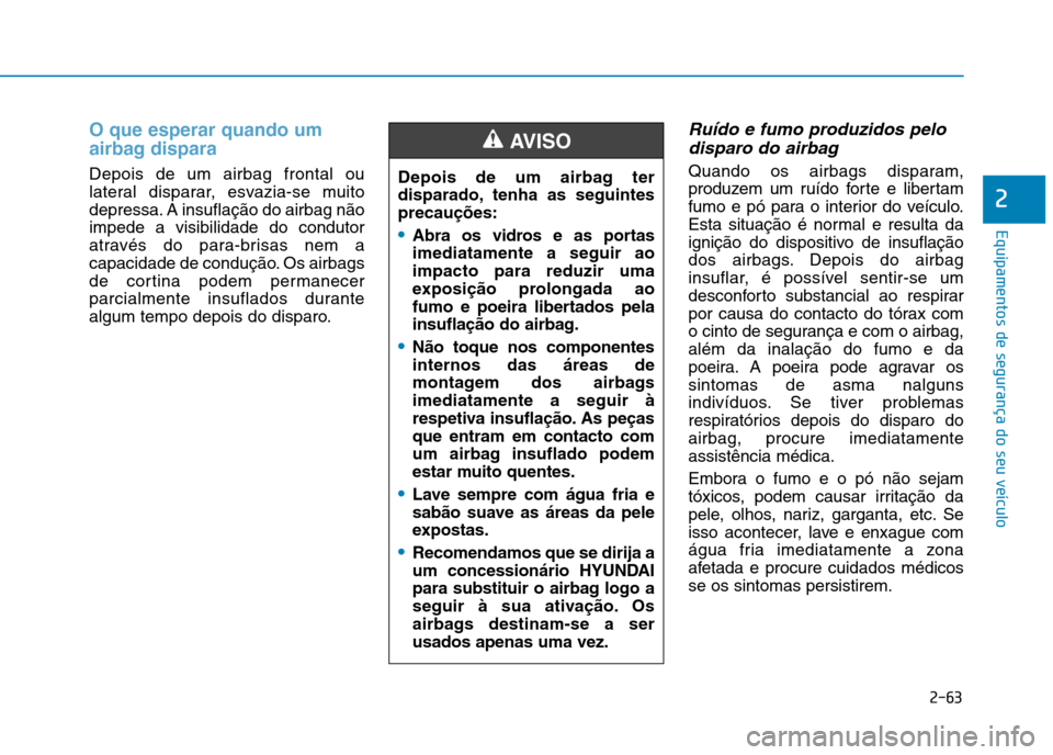 Hyundai Ioniq Electric 2017 Manual do proprietário (in Portuguese) 2-63
Equipamentos de segurança do seu veículo
2
O que esperar quando um
airbag dispara
Depois de um airbag frontal ou
lateral disparar, esvazia-se muito
depressa. A insuflação do airbag nãoimpe Hyundai Ioniq Electric 2017 Manual do proprietário (in Portuguese) 2-63
Equipamentos de segurança do seu veículo
2
O que esperar quando um
airbag dispara
Depois de um airbag frontal ou
lateral disparar, esvazia-se muito
depressa. A insuflação do airbag nãoimpe