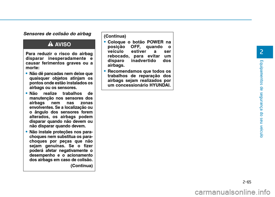 Hyundai Ioniq Electric 2017 Manual do proprietário (in Portuguese) 2-65
Equipamentos de segurança do seu veículo
2
Sensores de colisão do airbag
Para reduzir o risco do airbag disparar inesperadamente e
causar ferimentos graves ou a
morte:
Não dê pancadas nem de Hyundai Ioniq Electric 2017 Manual do proprietário (in Portuguese) 2-65
Equipamentos de segurança do seu veículo
2
Sensores de colisão do airbag
Para reduzir o risco do airbag disparar inesperadamente e
causar ferimentos graves ou a
morte:
Não dê pancadas nem de