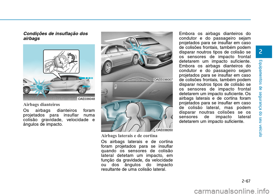 Hyundai Ioniq Electric 2017 Manual do proprietário (in Portuguese) 2-67
Equipamentos de segurança do seu veículo
2
Condições de insuflação dosairbags
Airbags dianteiros
Os airbags dianteiros foram
projetados para insuflar numa
colisão gravidade, velocidade e
Hyundai Ioniq Electric 2017 Manual do proprietário (in Portuguese) 2-67
Equipamentos de segurança do seu veículo
2
Condições de insuflação dosairbags
Airbags dianteiros
Os airbags dianteiros foram
projetados para insuflar numa
colisão gravidade, velocidade e
