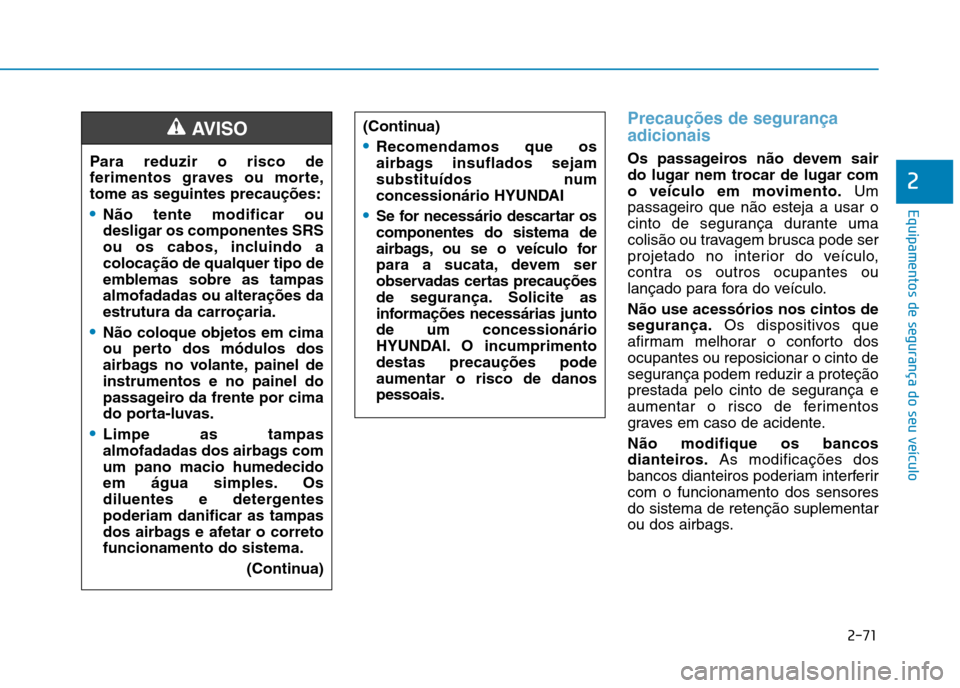 Hyundai Ioniq Electric 2017 Manual do proprietário (in Portuguese) 2-71
Equipamentos de segurança do seu veículo
2
Precauções de segurança adicionais
Os passageiros não devem sair
do lugar nem trocar de lugar com
o veículo em movimento.Um
passageiro que não Hyundai Ioniq Electric 2017 Manual do proprietário (in Portuguese) 2-71
Equipamentos de segurança do seu veículo
2
Precauções de segurança adicionais
Os passageiros não devem sair
do lugar nem trocar de lugar com
o veículo em movimento.Um
passageiro que não