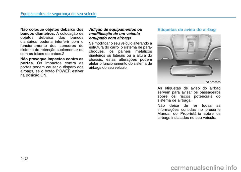 Hyundai Ioniq Electric 2017 Manual do proprietário (in Portuguese) 2-72
Equipamentos de segurança do seu veículo
Não coloque objetos debaixo dos
bancos dianteiros.A colocação de
objetos debaixo dos bancos
dianteiros poderia interferir com ofuncionamento dos sen Hyundai Ioniq Electric 2017 Manual do proprietário (in Portuguese) 2-72
Equipamentos de segurança do seu veículo
Não coloque objetos debaixo dos
bancos dianteiros.A colocação de
objetos debaixo dos bancos
dianteiros poderia interferir com ofuncionamento dos sen