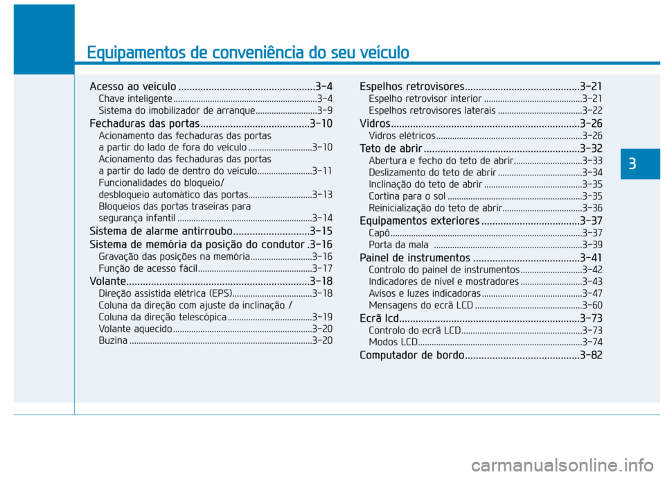 Hyundai Ioniq Electric 2017 Manual do proprietário (in Portuguese) Equipamentos de conveniência do seu veículo
Acesso ao veículo ..................................................3-4Chave inteligente ...............................................................3 Hyundai Ioniq Electric 2017 Manual do proprietário (in Portuguese) Equipamentos de conveniência do seu veículo
Acesso ao veículo ..................................................3-4Chave inteligente ...............................................................3