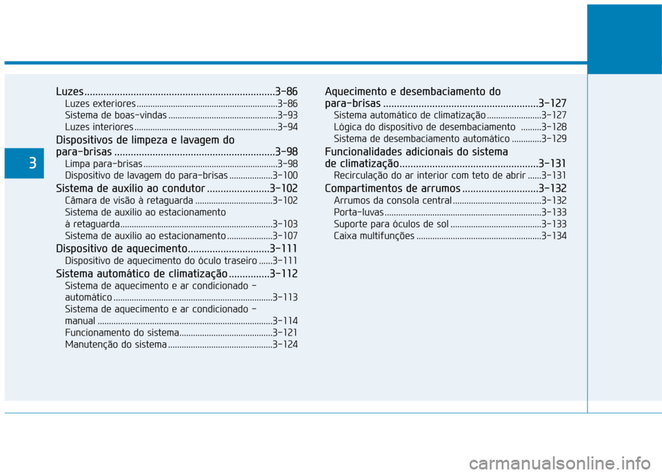 Hyundai Ioniq Electric 2017 Manual do proprietário (in Portuguese) Luzes ......................................................................3-86Luzes exteriores ..............................................................3-86
Sistema de boas-vindas ............ Hyundai Ioniq Electric 2017 Manual do proprietário (in Portuguese) Luzes ......................................................................3-86Luzes exteriores ..............................................................3-86
Sistema de boas-vindas ............
